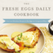 Fresh Eggs Daily Cookbook