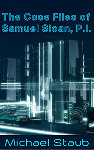 The Case Files of Samuel Sloan, P.I. by Michael Staub